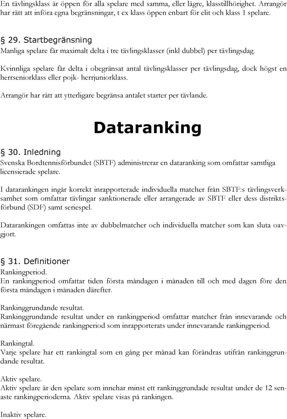 Kvinnliga spelare får delta i obegränsat antal tävlingsklasser per tävlingsdag, dock högst en herrseniorklass eller pojk- herrjuniorklass.