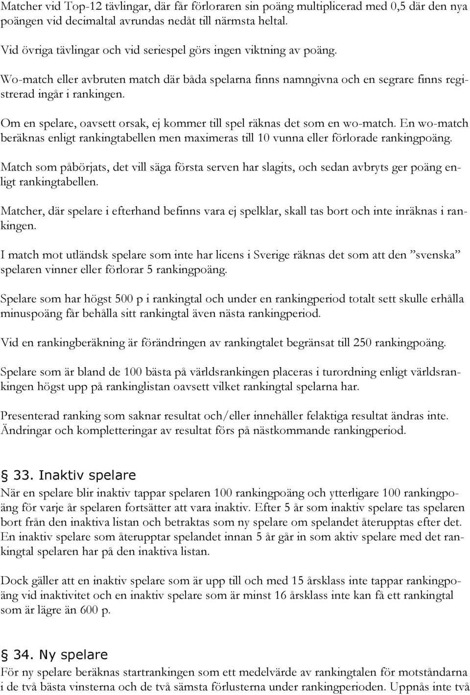 Om en spelare, oavsett orsak, ej kommer till spel räknas det som en wo-match. En wo-match beräknas enligt rankingtabellen men maximeras till 10 vunna eller förlorade rankingpoäng.