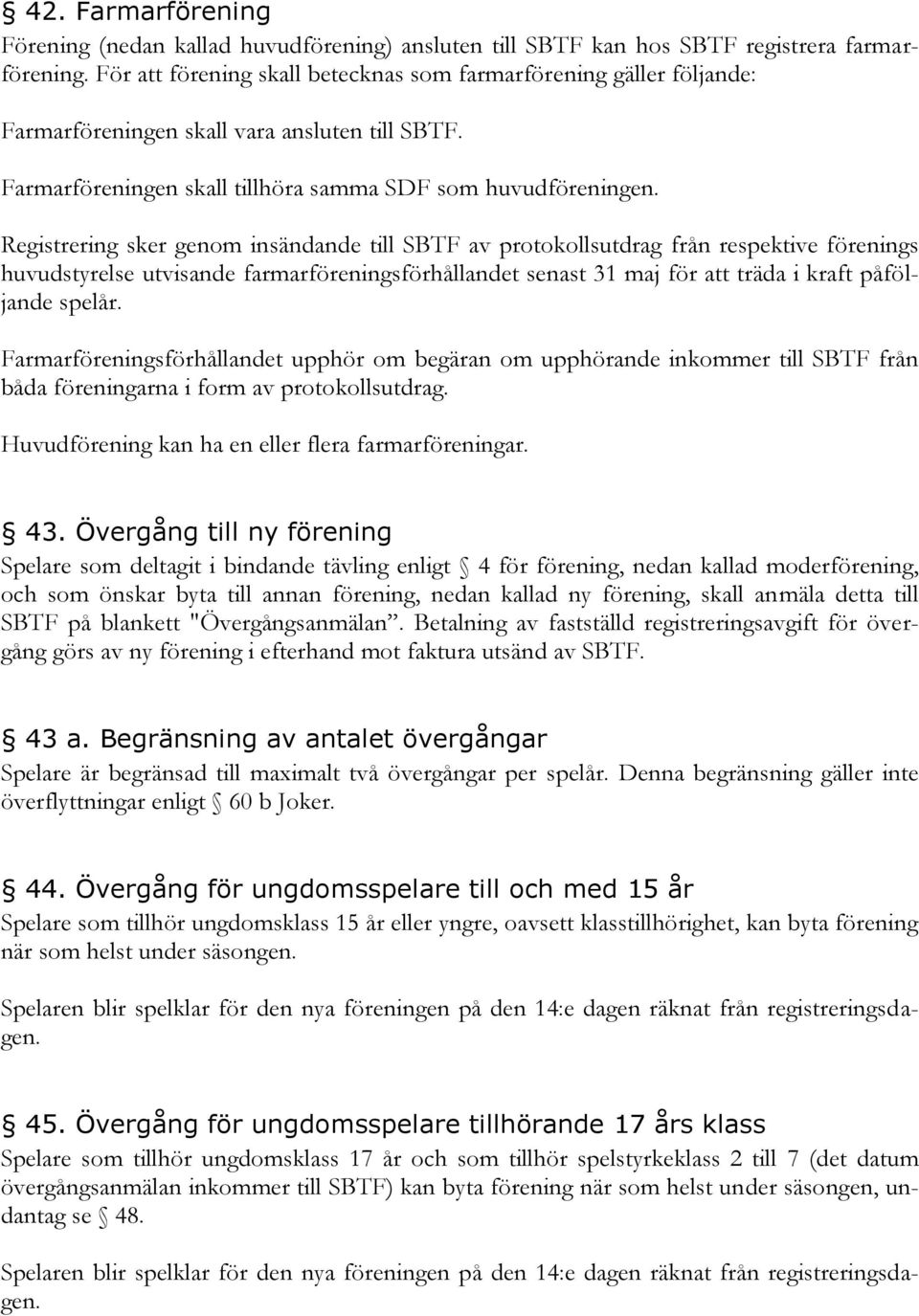 Registrering sker genom insändande till SBTF av protokollsutdrag från respektive förenings huvudstyrelse utvisande farmarföreningsförhållandet senast 31 maj för att träda i kraft påföljande spelår.