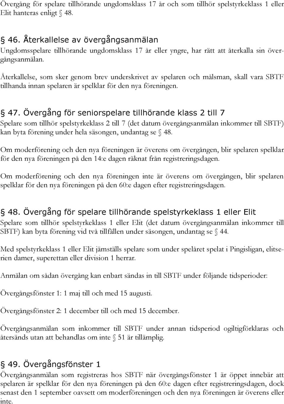 Återkallelse, som sker genom brev underskrivet av spelaren och målsman, skall vara SBTF tillhanda innan spelaren är spelklar för den nya föreningen. 47.