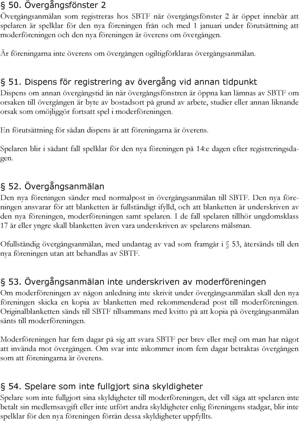 Dispens för registrering av övergång vid annan tidpunkt Dispens om annan övergångstid än när övergångsfönstren är öppna kan lämnas av SBTF om orsaken till övergången är byte av bostadsort på grund av