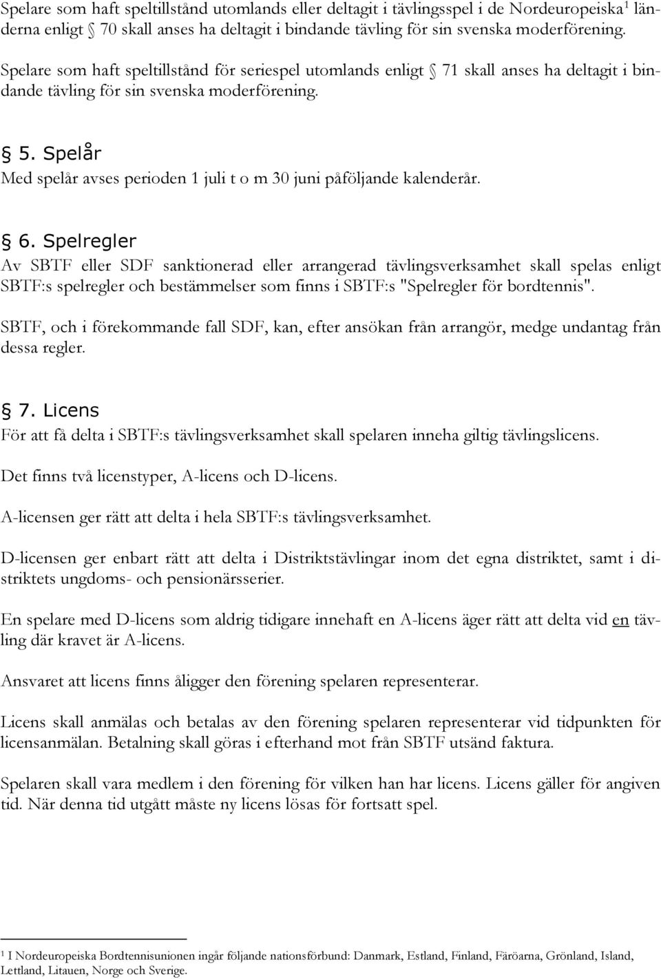 Spelår Med spelår avses perioden 1 juli t o m 30 juni påföljande kalenderår. 6.