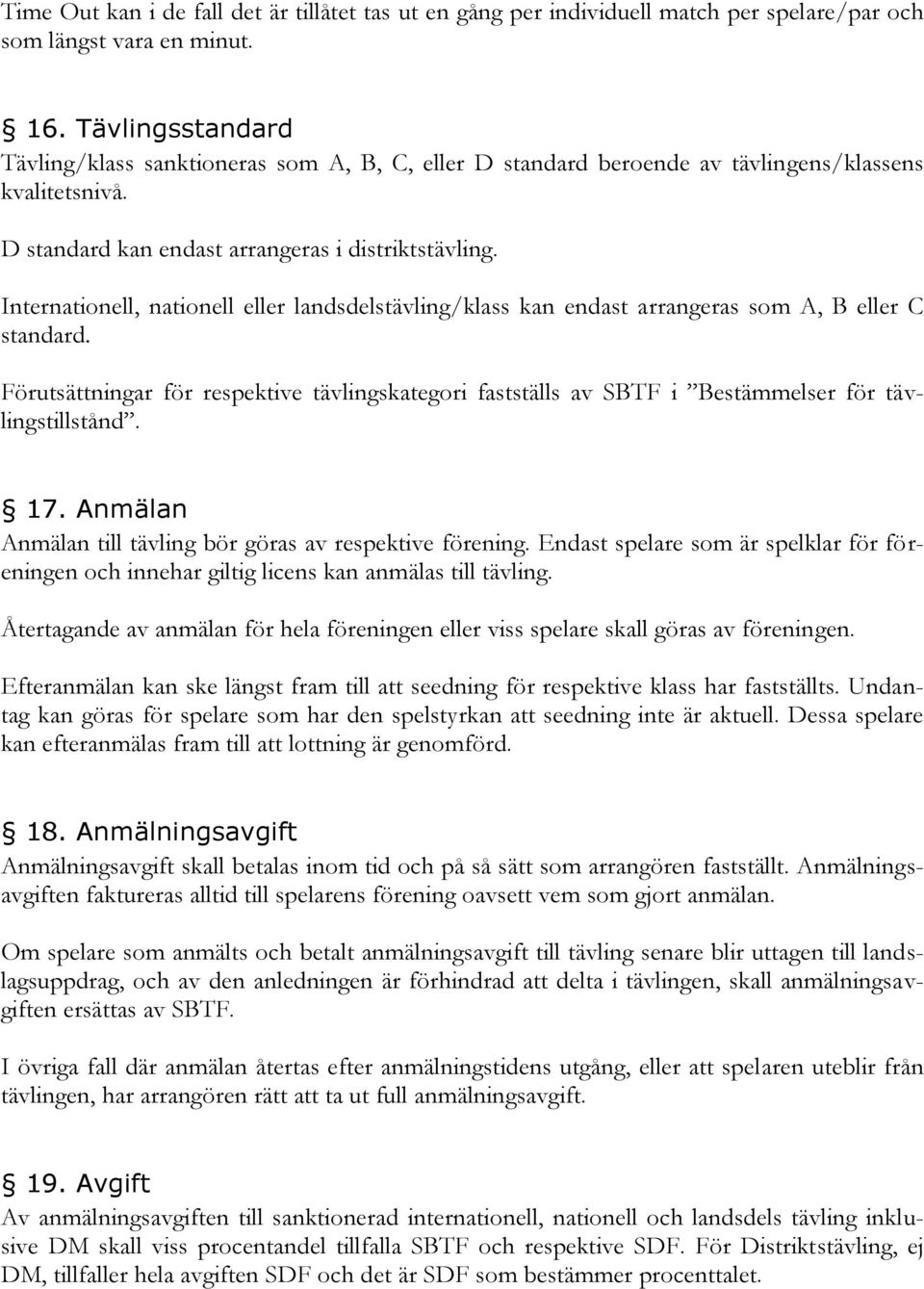 Internationell, nationell eller landsdelstävling/klass kan endast arrangeras som A, B eller C standard.