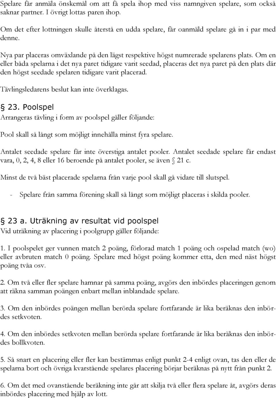 Om en eller båda spelarna i det nya paret tidigare varit seedad, placeras det nya paret på den plats där den högst seedade spelaren tidigare varit placerad.