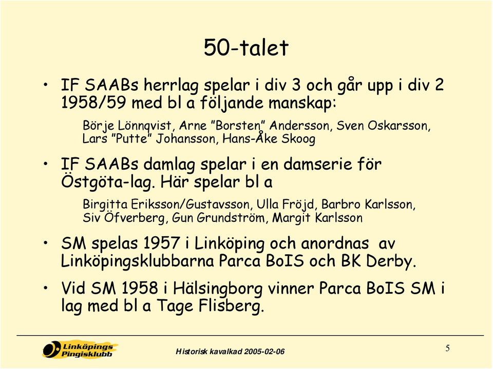 Här spelar bl a Birgitta Eriksson/Gustavsson, Ulla Fröjd, Barbro Karlsson, Siv Öfverberg, Gun Grundström, Margit Karlsson SM spelas 1957 i