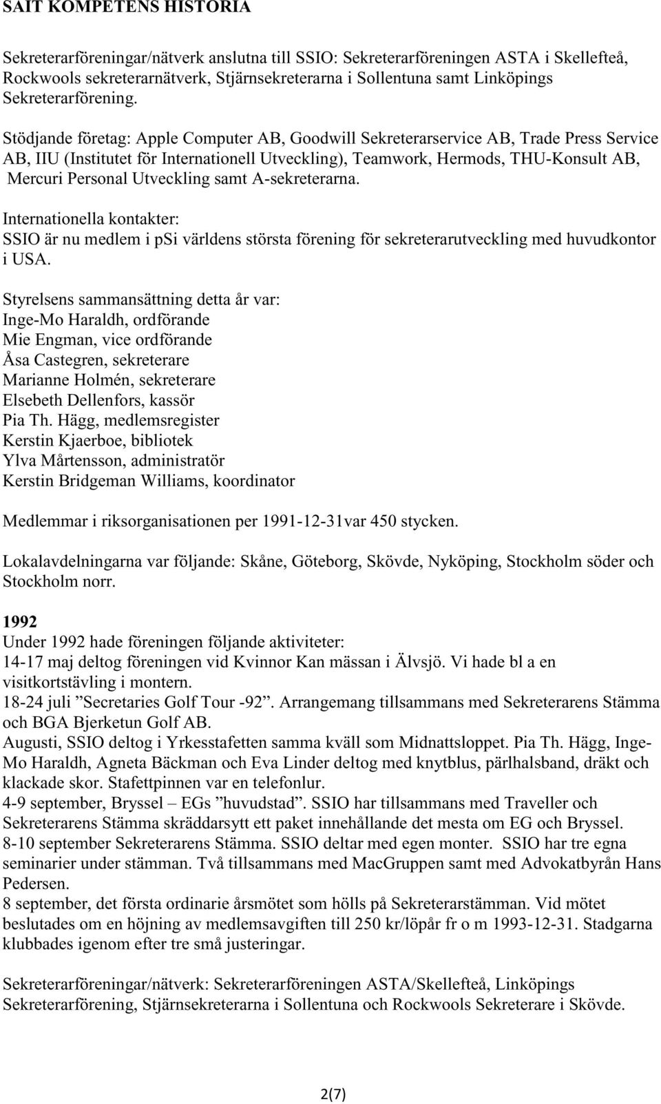 Utveckling samt A-sekreterarna. Internationella kontakter: SSIO är nu medlem i psi världens största förening för sekreterarutveckling med huvudkontor i USA.