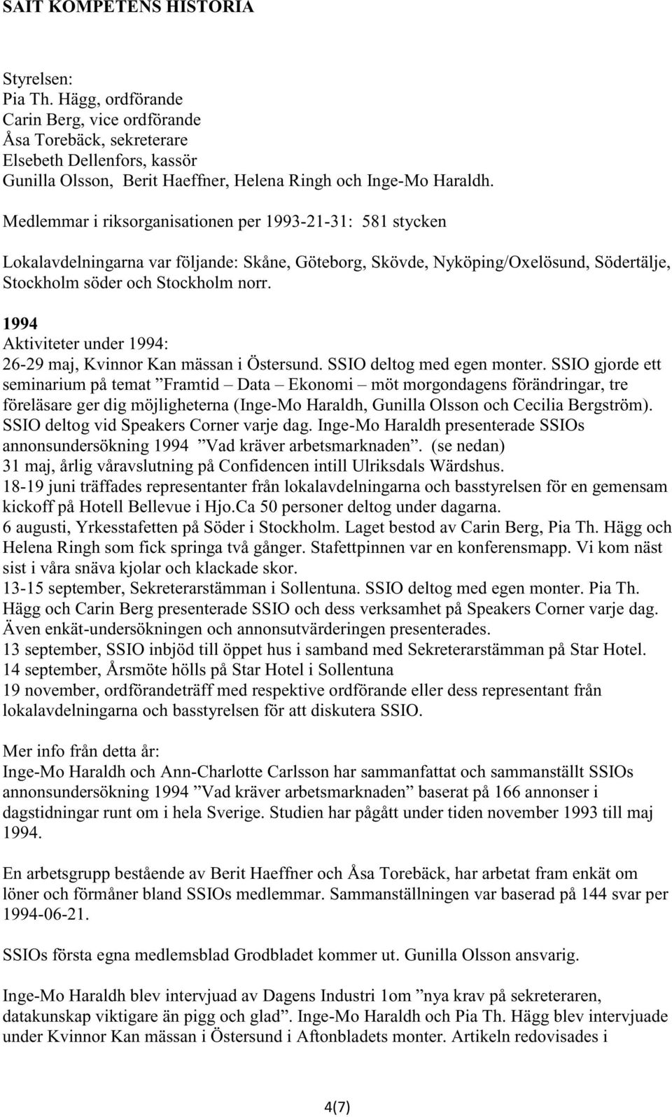 1994 Aktiviteter under 1994: 26-29 maj, Kvinnor Kan mässan i Östersund. SSIO deltog med egen monter.