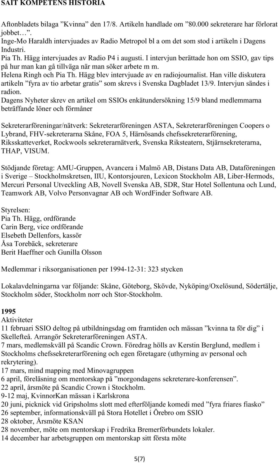 Hägg blev intervjuade av en radiojournalist. Han ville diskutera artikeln fyra av tio arbetar gratis som skrevs i Svenska Dagbladet 13/9. Intervjun sändes i radion.