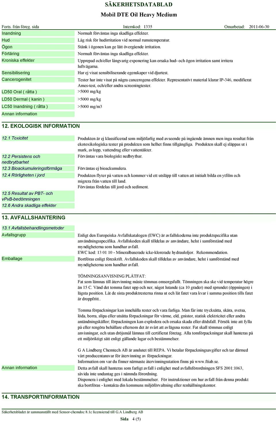 Normalt förväntas inga skadliga effekter. Upprepad och/eller långvarig exponering kan orsaka hud- och ögon irritation samt irritera luftvägarna. Har ej visat sensibiliserande egenskaper vid djurtest.