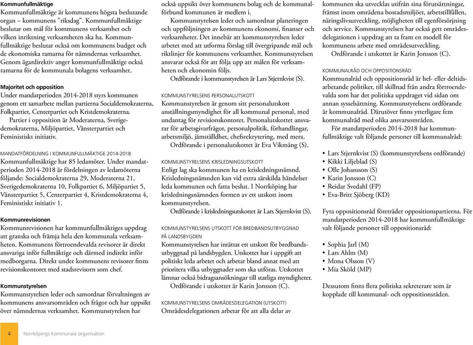 Majoritet och opposition Under mandatperioden 2014-2018 styrs kommunen genom ett samarbete mellan partierna Social demokraterna, Folkpartiet, Centerpartiet och Kristdemokraterna.