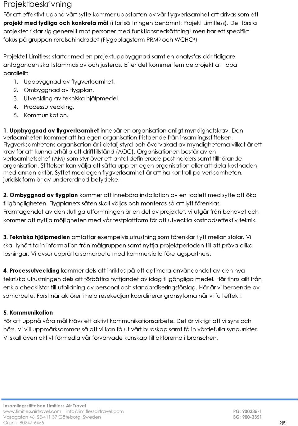 Det första projektet riktar sig generellt mot personer med funktionsnedsättning 1 men har ett specifikt fokus på gruppen rörelsehindrade 2 (Flygbolagsterm PRM 3 och WCHC 4 ) Projektet Limitless