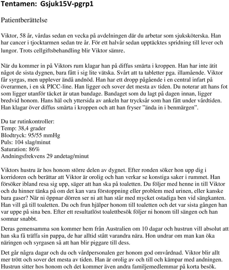 Han har inte ätit något de sista dygnen, bara fått i sig lite vätska. Svårt att ta tabletter pga. illamående. Viktor får syrgas, men upplever ändå andnöd.