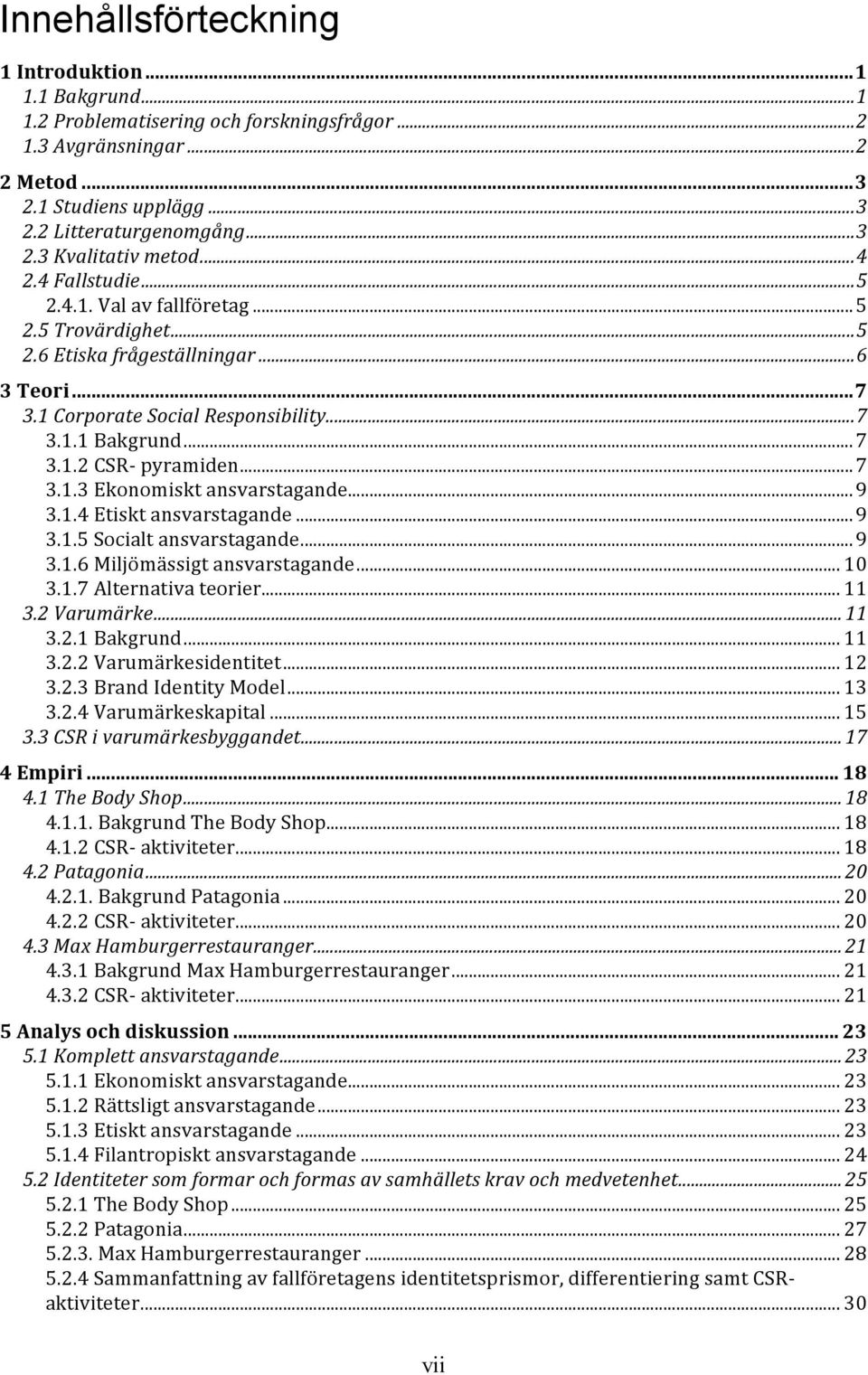 .. 7 3.1.3 Ekonomiskt ansvarstagande... 9 3.1.4 Etiskt ansvarstagande... 9 3.1.5 Socialt ansvarstagande... 9 3.1.6 Miljömässigt ansvarstagande... 10 3.1.7 Alternativa teorier... 11 3.2 Varumärke.