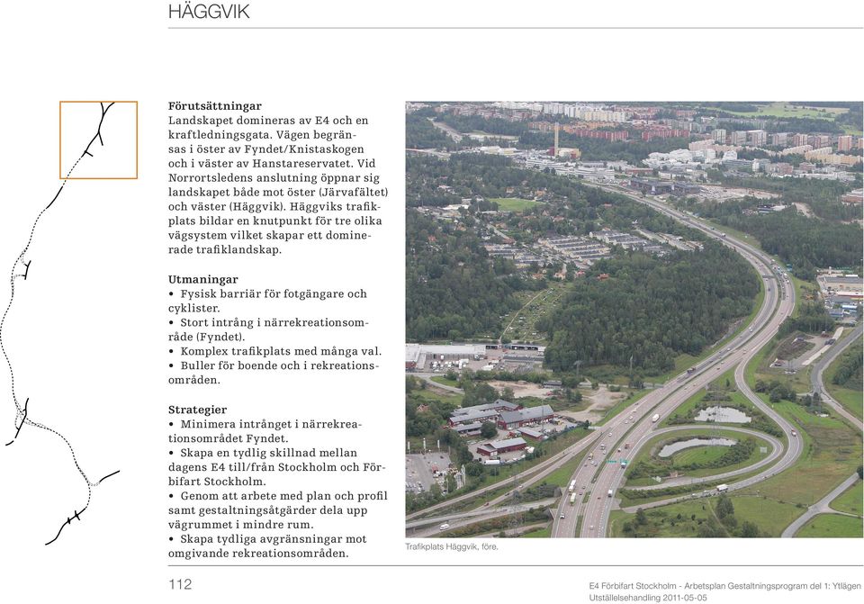 Häggviks trafikplats bildar en knutpunkt för tre olika vägsystem vilket skapar ett dominerade trafiklandskap. Utmaningar Fysisk barriär för fotgängare och cyklister.