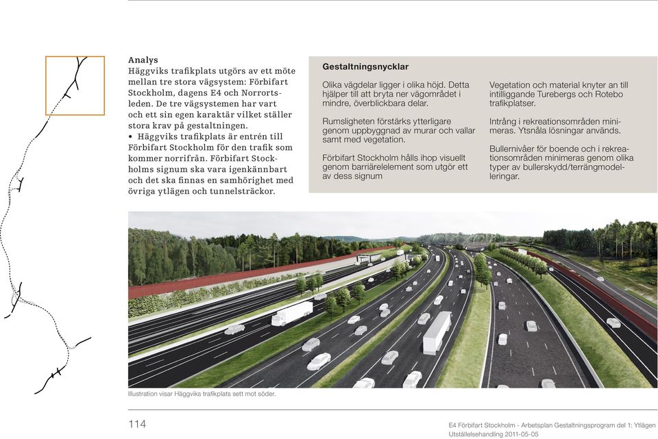 Förbifart Stockholms signum ska vara igenkännbart och det ska finnas en samhörighet med övriga ytlägen och tunnelsträckor. Gestaltningsnycklar Olika vägdelar ligger i olika höjd.