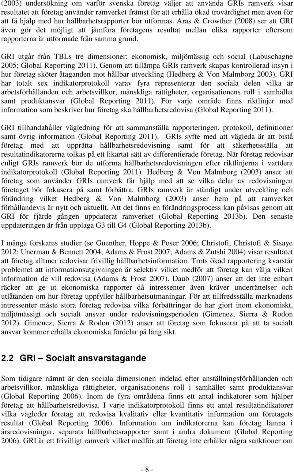 Aras & Crowther (2008) ser att GRI även gör det möjligt att jämföra företagens resultat mellan olika rapporter eftersom rapporterna är utformade från samma grund.