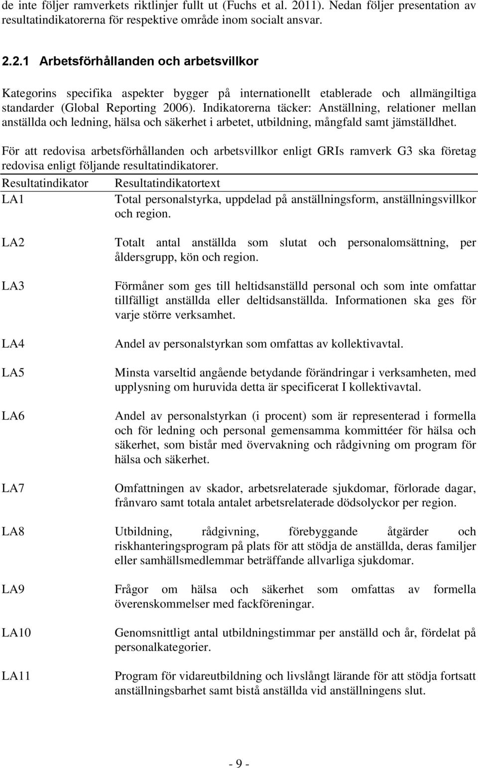 2.1 Arbetsförhållanden och arbetsvillkor Kategorins specifika aspekter bygger på internationellt etablerade och allmängiltiga standarder (Global Reporting 2006).