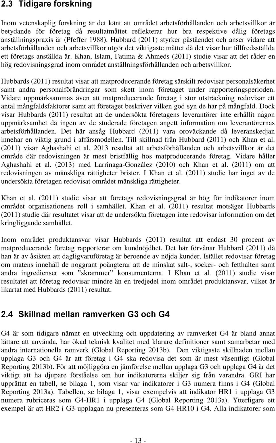 Hubbard (2011) styrker påståendet och anser vidare att arbetsförhållanden och arbetsvillkor utgör det viktigaste måttet då det visar hur tillfredsställda ett företags anställda är.