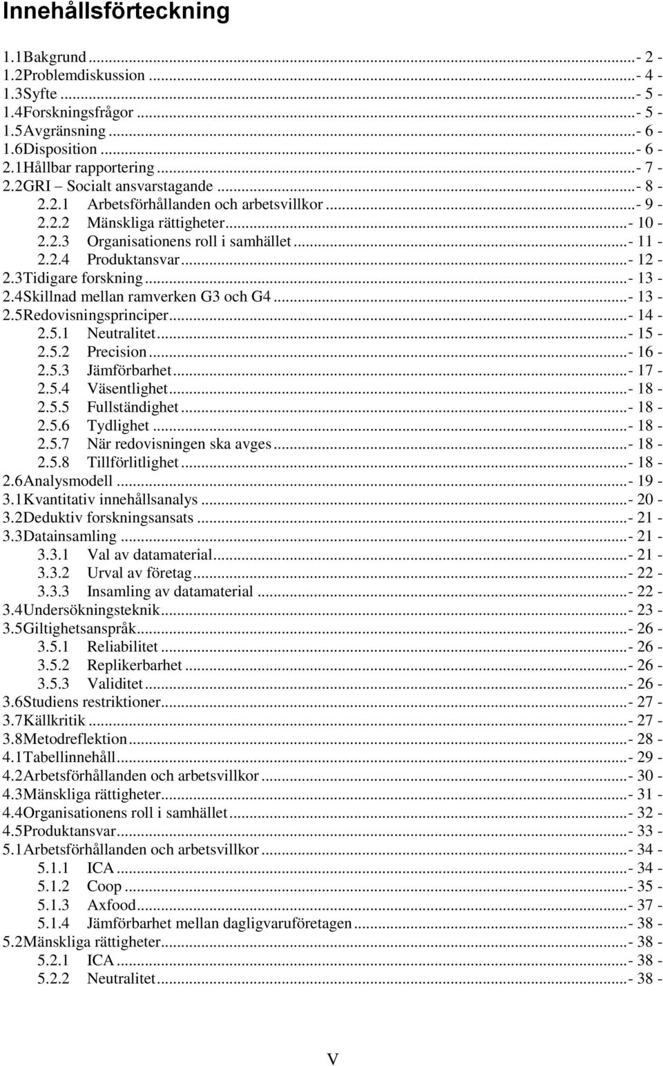 3 Tidigare forskning... - 13-2.4 Skillnad mellan ramverken G3 och G4... - 13-2.5 Redovisningsprinciper... - 14-2.5.1 Neutralitet... - 15-2.5.2 Precision... - 16-2.5.3 Jämförbarhet... - 17-2.5.4 Väsentlighet.