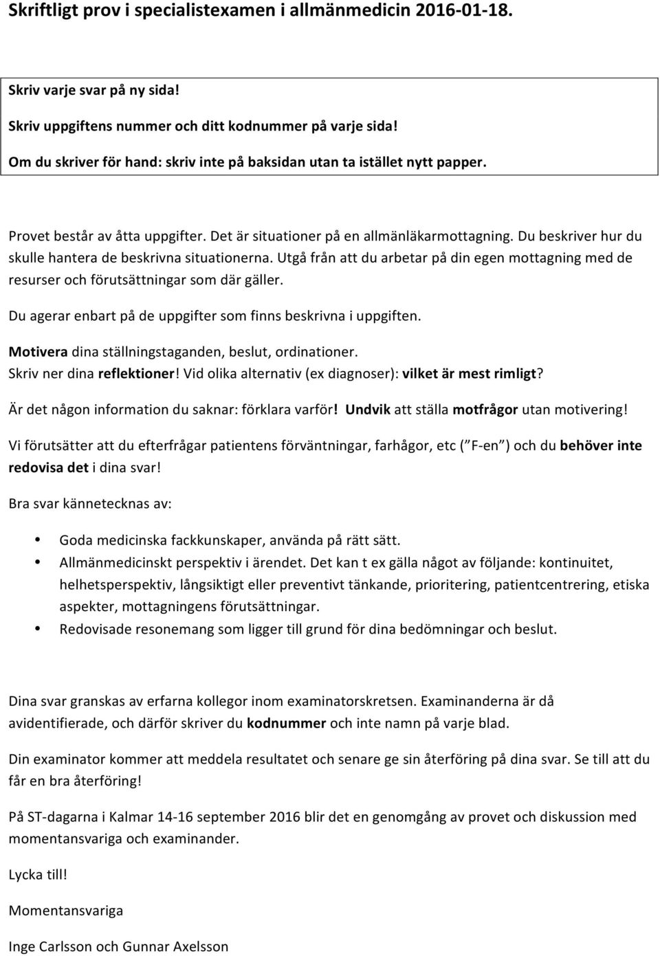 Du beskriver hur du skulle hantera de beskrivna situationerna. Utgå från att du arbetar på din egen mottagning med de resurser och förutsättningar som där gäller.