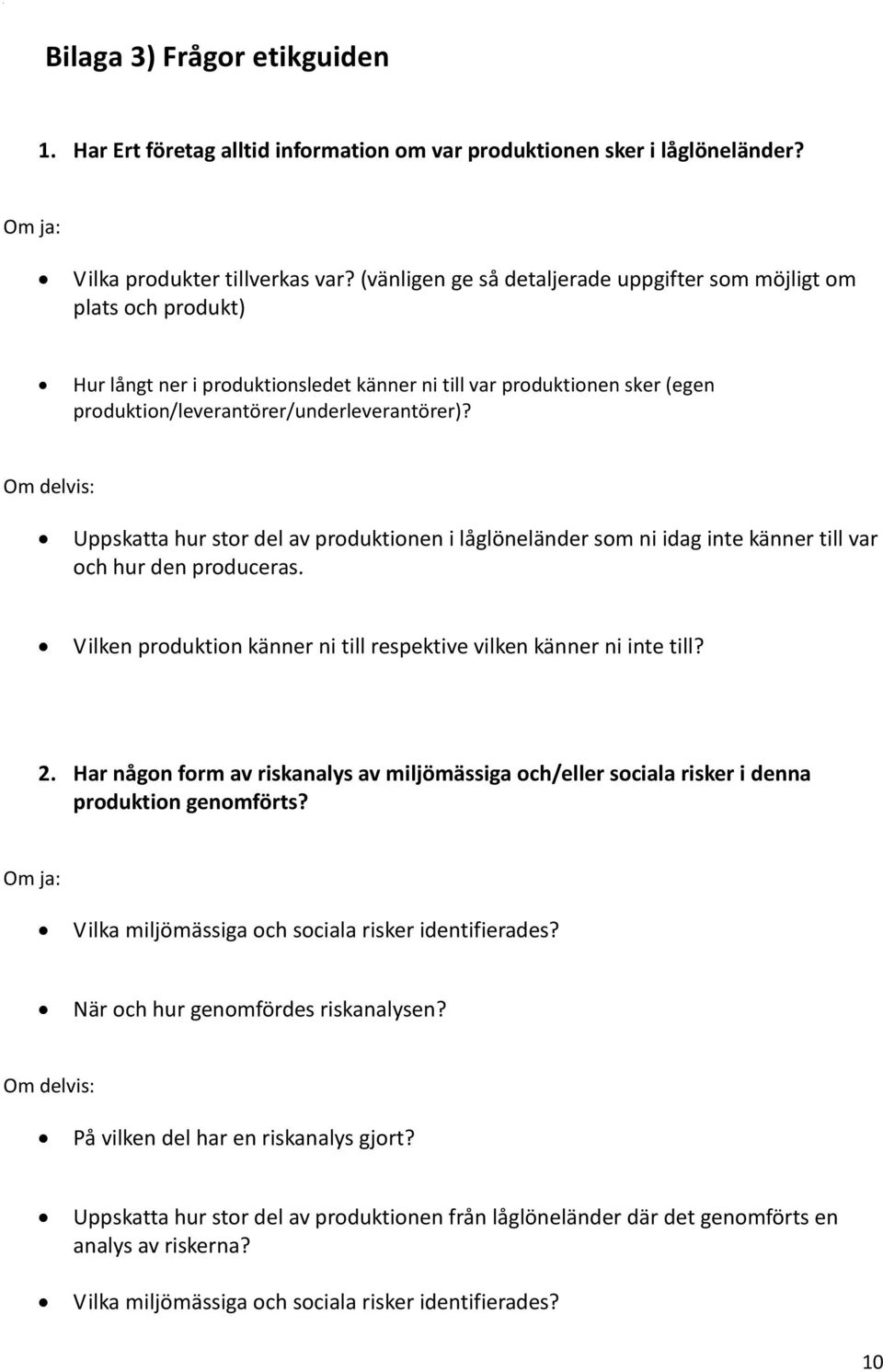 Om delvis: Uppskatta hur stor del av produktionen i låglöneländer som ni idag inte känner till var och hur den produceras. Vilken produktion känner ni till respektive vilken känner ni inte till? 2.