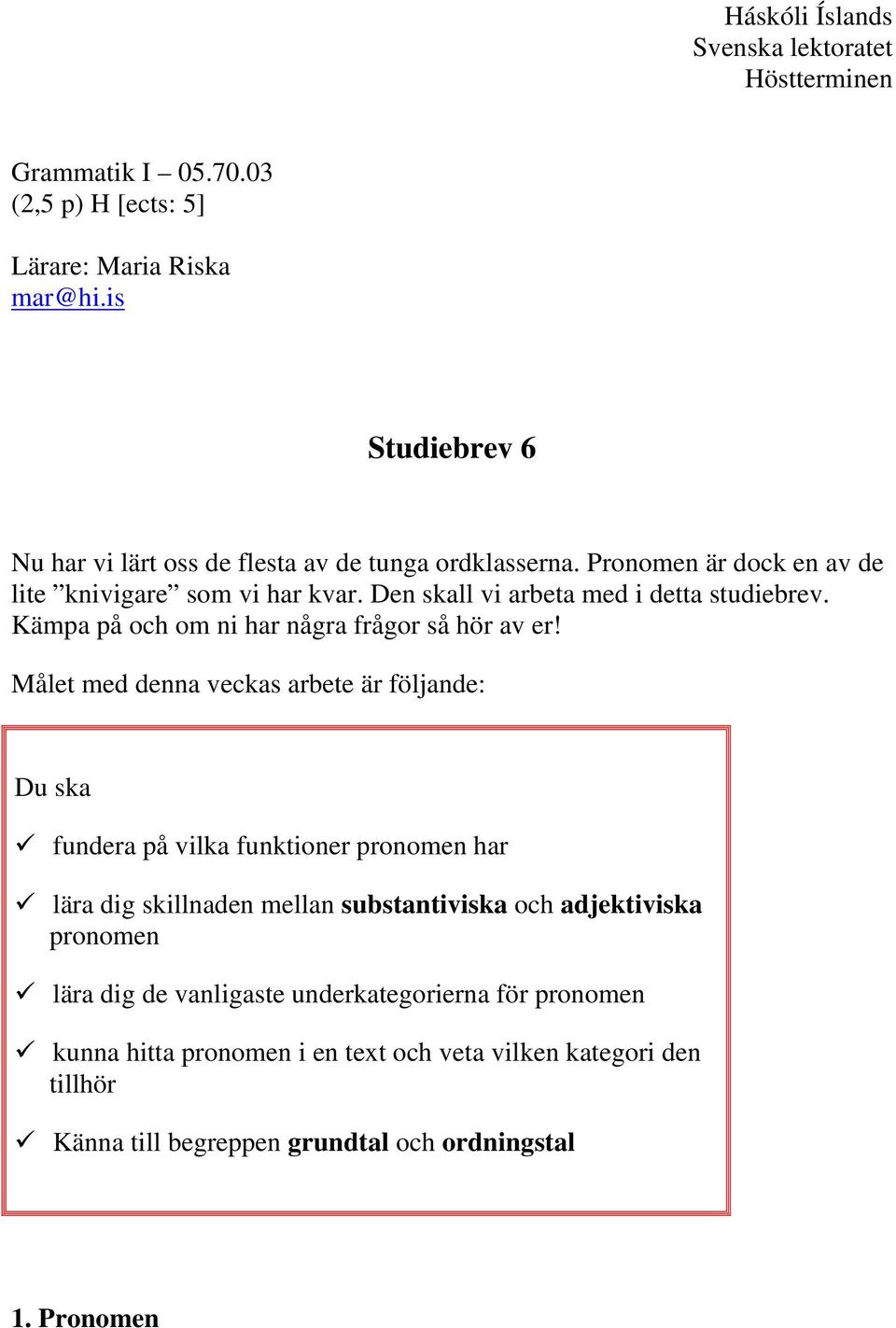 Den skall vi arbeta med i detta studiebrev. Kämpa på och om ni har några frågor så hör av er!