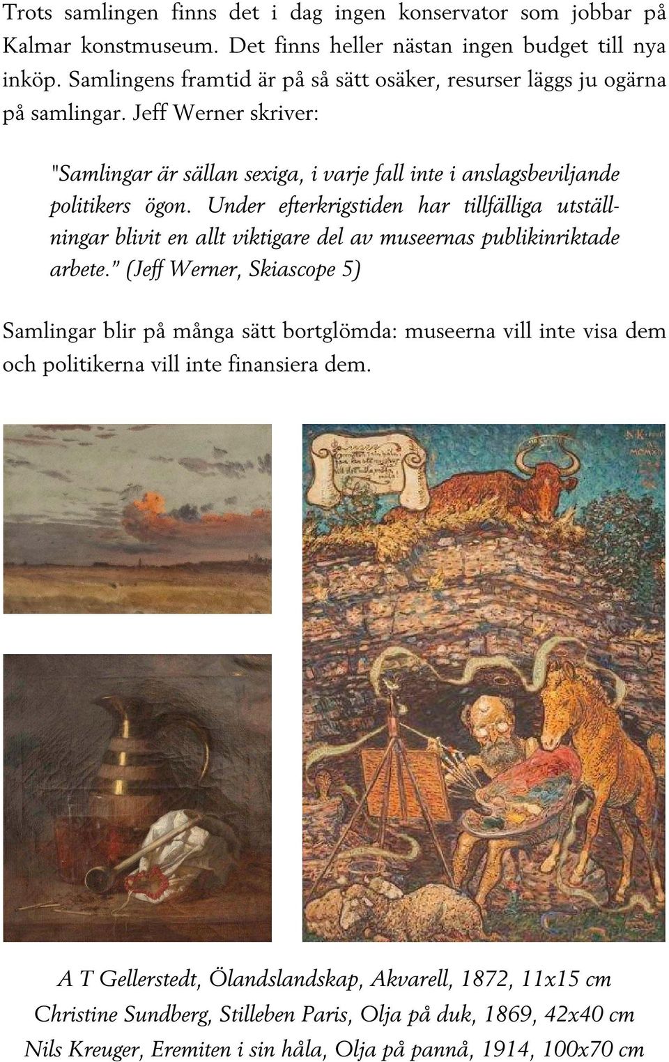 Under efterkrigstiden har tillfälliga utställningar blivit en allt viktigare del av museernas publikinriktade arbete.