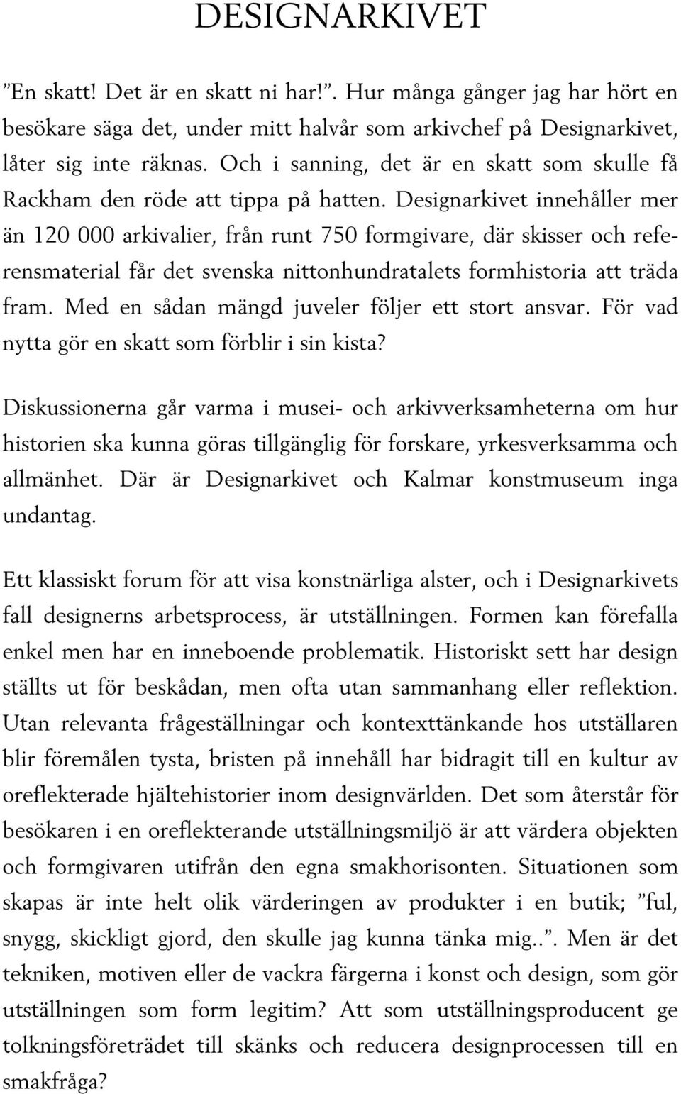 Designarkivet innehåller mer än 120 000 arkivalier, från runt 750 formgivare, där skisser och referensmaterial får det svenska nittonhundratalets formhistoria att träda fram.