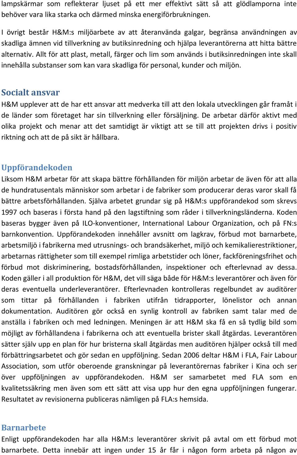 Allt för att plast, metall, färger och lim som används i butiksinredningen inte skall innehålla substanser som kan vara skadliga för personal, kunder och miljön.