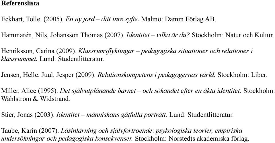 Relationskompetens i pedagogernas värld. Stockholm: Liber. Miller, Alice (1995). Det självutplånande barnet och sökandet efter en äkta identitet. Stockholm: Wahlström & Widstrand.