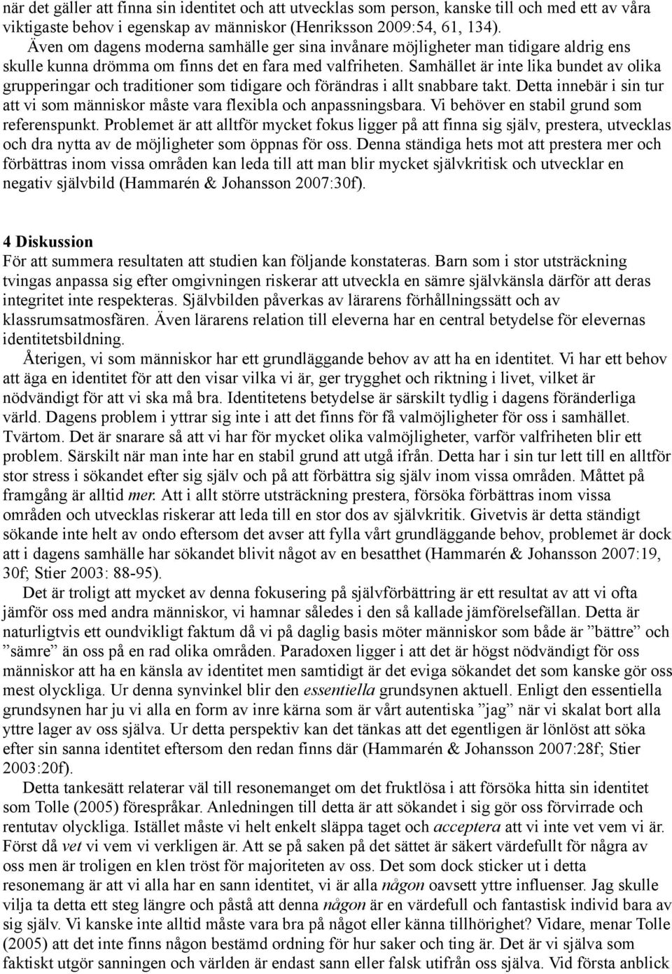 Samhället är inte lika bundet av olika grupperingar och traditioner som tidigare och förändras i allt snabbare takt.