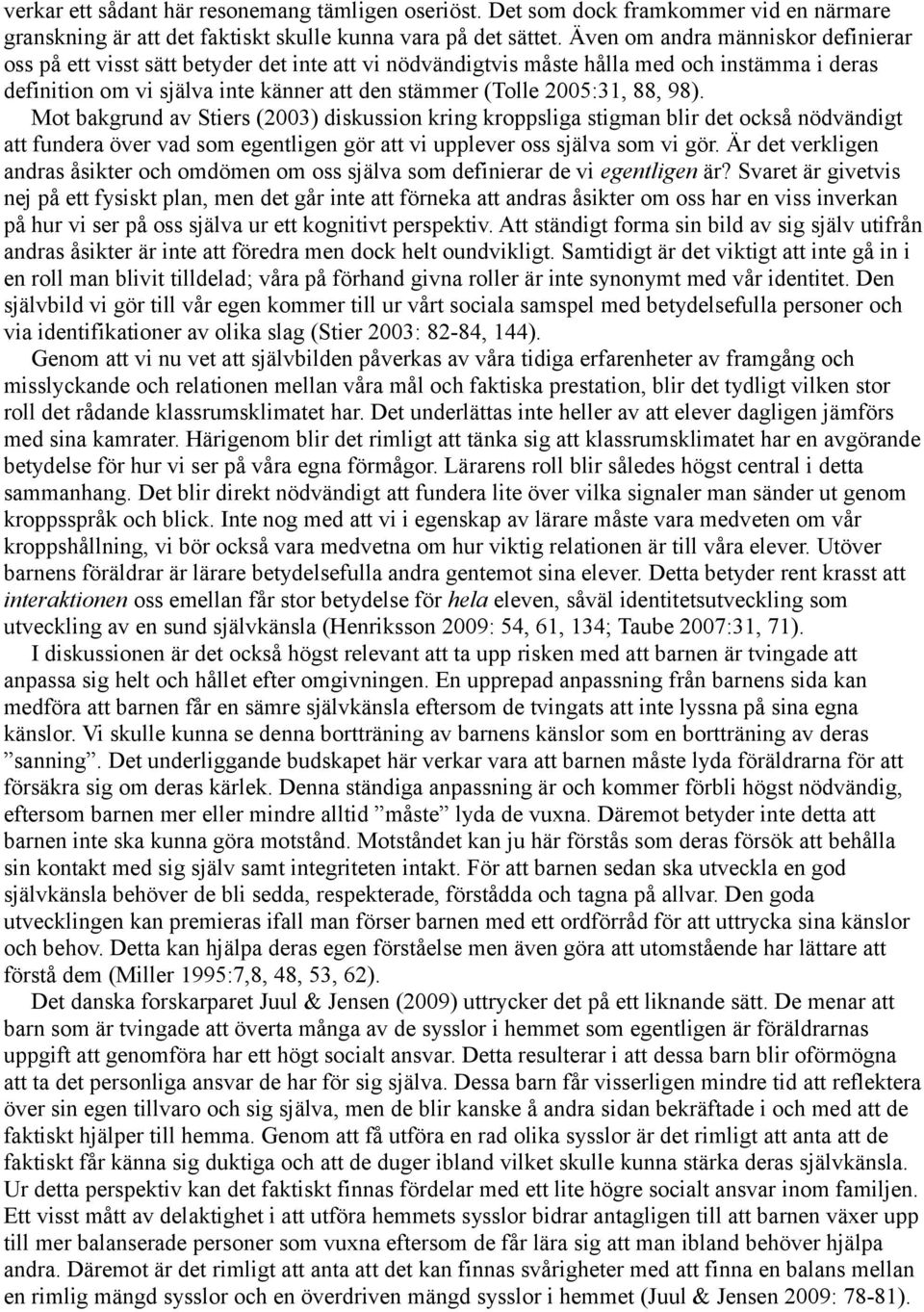 88, 98). Mot bakgrund av Stiers (2003) diskussion kring kroppsliga stigman blir det också nödvändigt att fundera över vad som egentligen gör att vi upplever oss själva som vi gör.