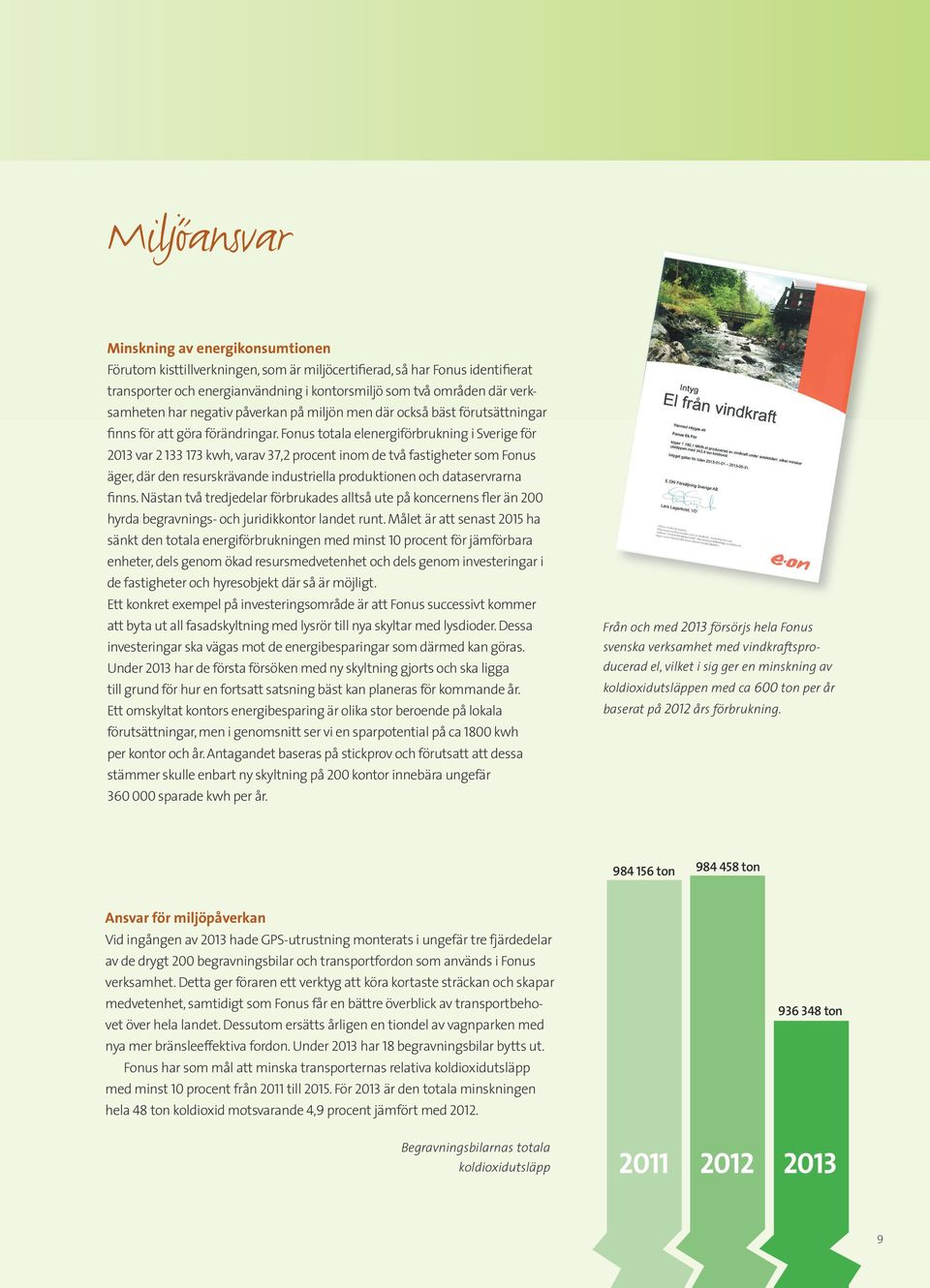 Fonus totala elenergiförbrukning i Sverige för 2013 var 2 133 173 kwh, varav 37,2 procent inom de två fastigheter som Fonus äger, där den resurskrävande industriella produktionen och dataservrarna