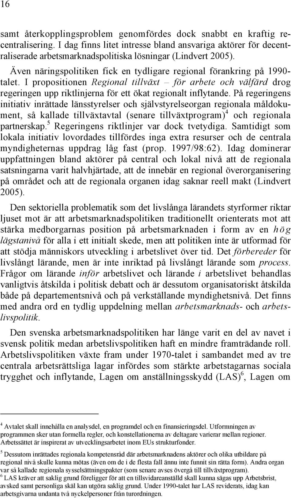 I propositionen Regional tillväxt för arbete och välfärd drog regeringen upp riktlinjerna för ett ökat regionalt inflytande.