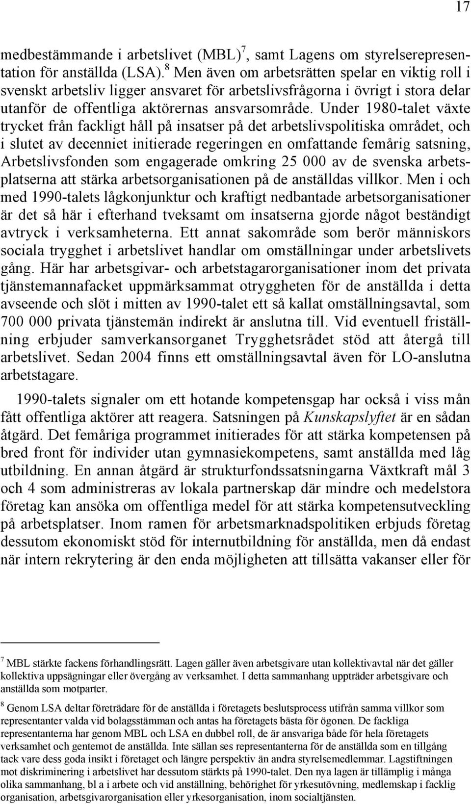 Under 1980-talet växte trycket från fackligt håll på insatser på det arbetslivspolitiska området, och i slutet av decenniet initierade regeringen en omfattande femårig satsning, Arbetslivsfonden som