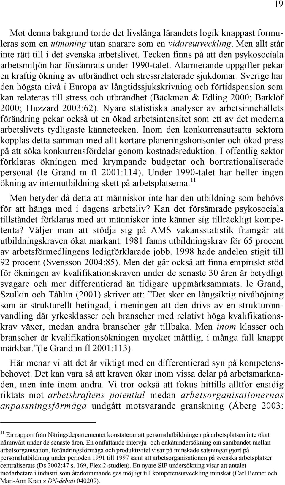 Sverige har den högsta nivå i Europa av långtidssjukskrivning och förtidspension som kan relateras till stress och utbrändhet (Bäckman & Edling 2000; Barklöf 2000; Huzzard 2003:62).