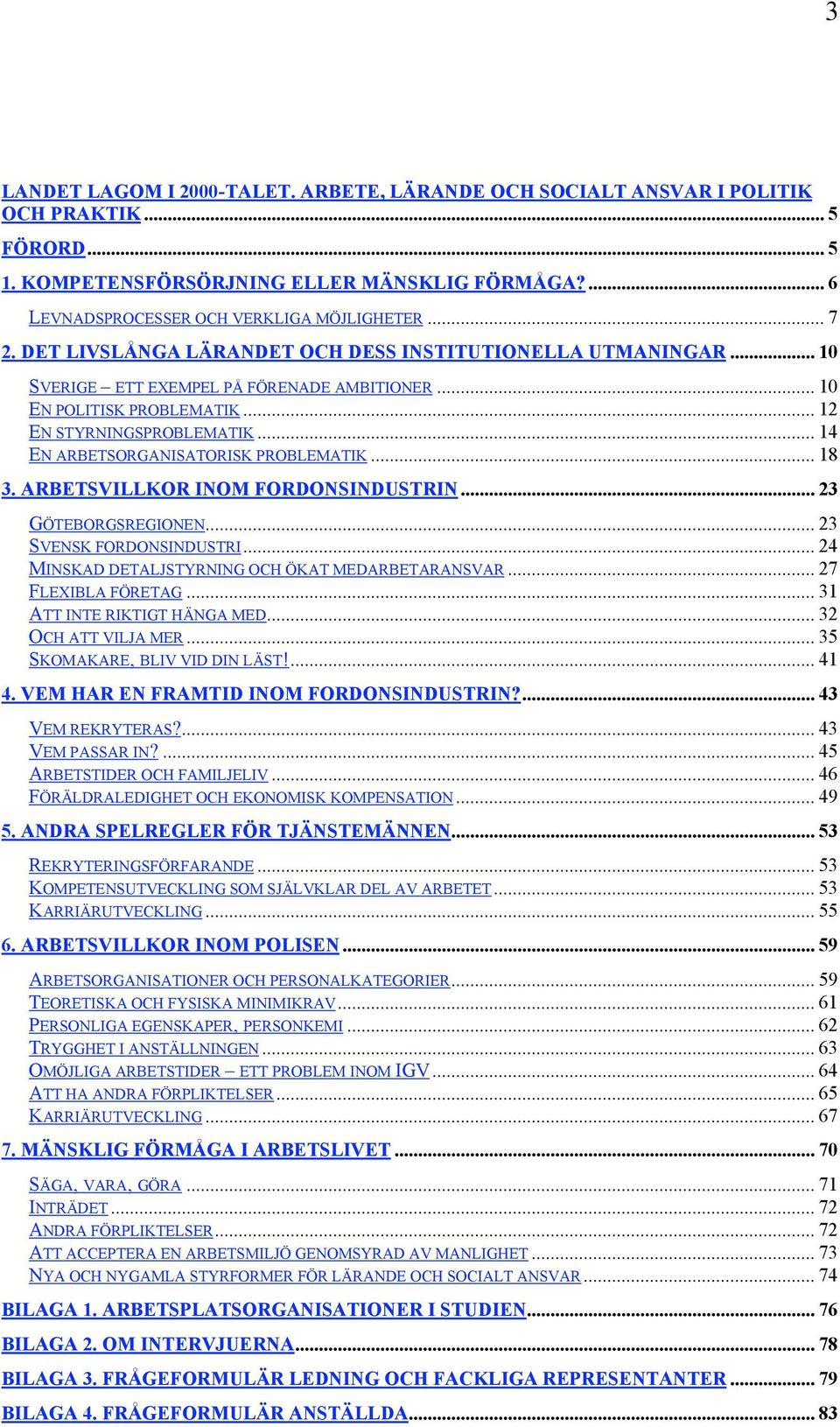 .. 14 EN ARBETSORGANISATORISK PROBLEMATIK... 18 3. ARBETSVILLKOR INOM FORDONSINDUSTRIN... 23 GÖTEBORGSREGIONEN... 23 SVENSK FORDONSINDUSTRI... 24 MINSKAD DETALJSTYRNING OCH ÖKAT MEDARBETARANSVAR.