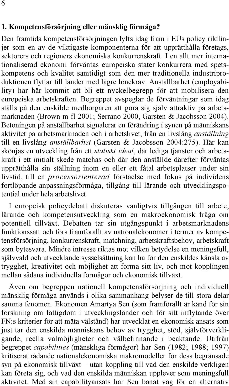 I en allt mer internationaliserad ekonomi förväntas europeiska stater konkurrera med spetskompetens och kvalitet samtidigt som den mer traditionella industriproduktionen flyttar till länder med lägre