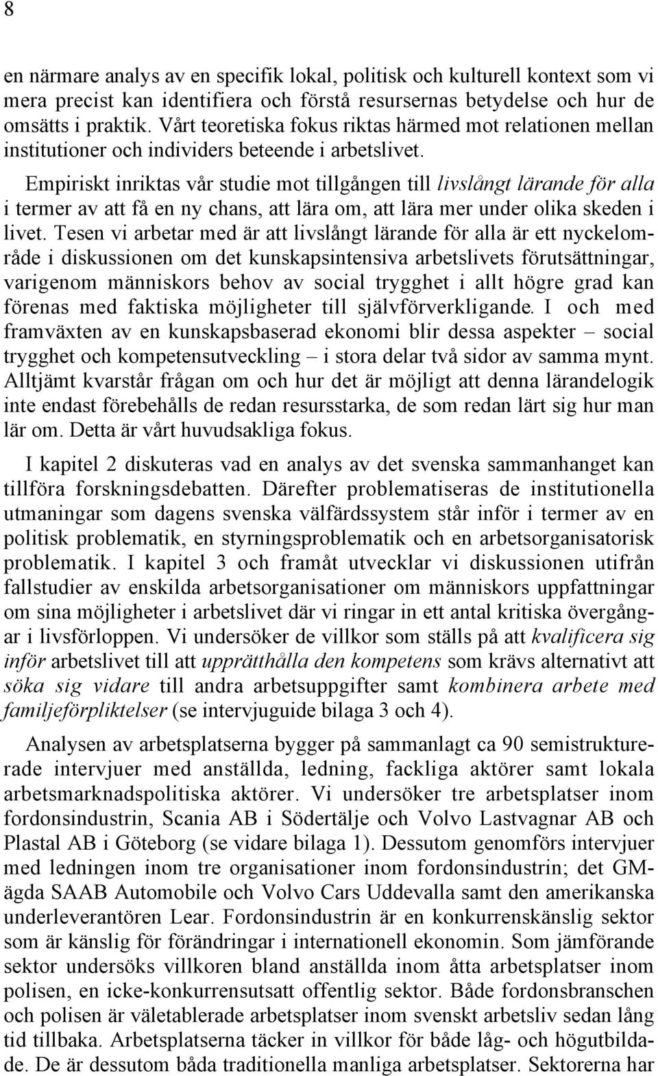 Empiriskt inriktas vår studie mot tillgången till livslångt lärande för alla i termer av att få en ny chans, att lära om, att lära mer under olika skeden i livet.