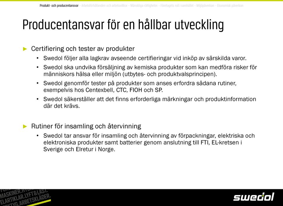 Swedol genomför tester på produkter som anses erfordra sådana rutiner, exempelvis hos Centexbell, CTC, FIOH och SP.