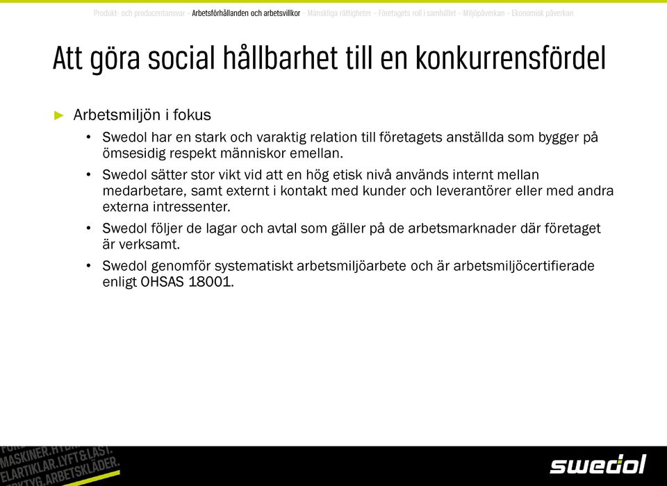 Swedol sätter stor vikt vid att en hög etisk nivå används internt mellan medarbetare, samt externt i kontakt med kunder och