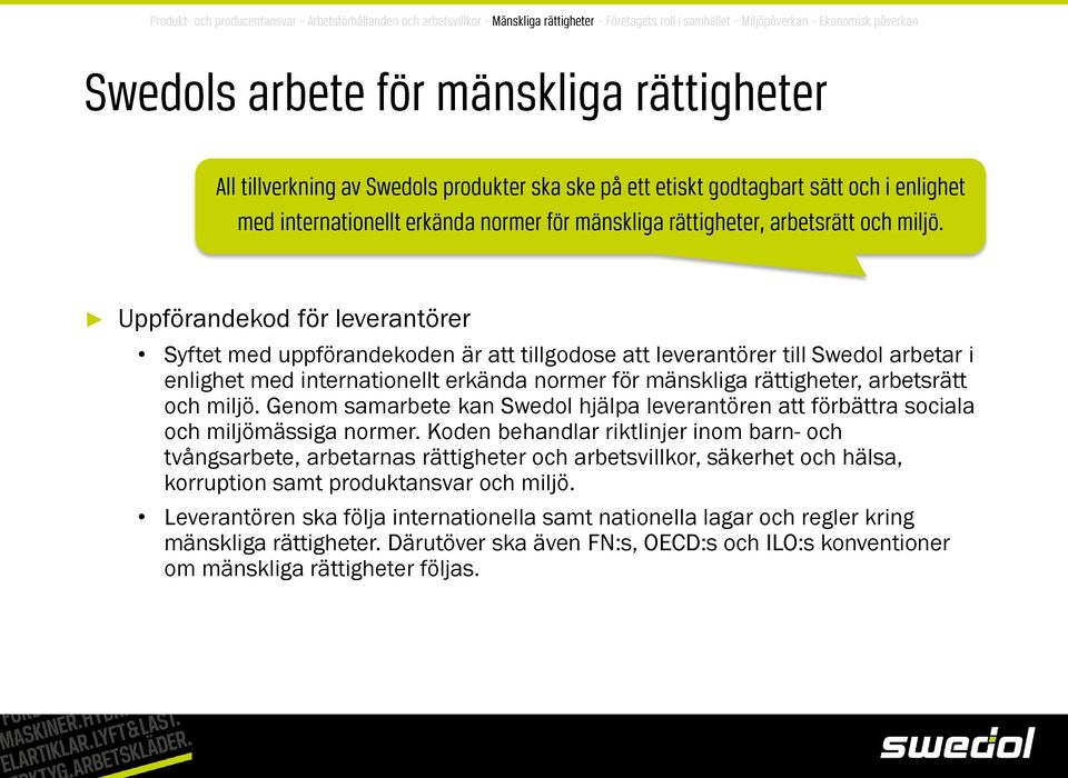 Koden behandlar riktlinjer inom barn- och tvångsarbete, arbetarnas rättigheter och arbetsvillkor, säkerhet och hälsa, korruption samt produktansvar och miljö.