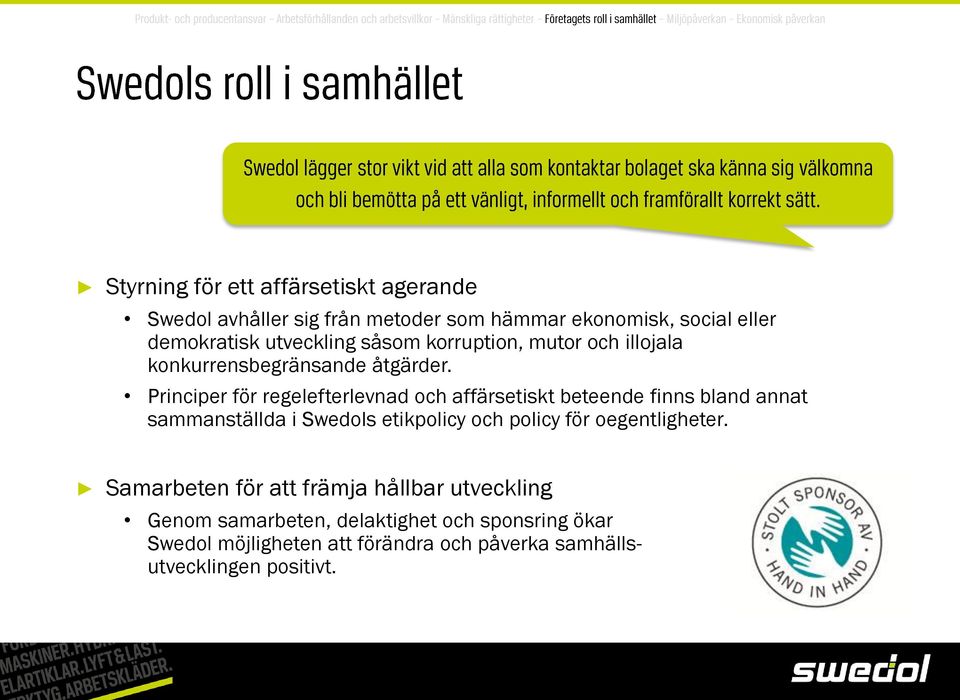 Principer för regelefterlevnad och affärsetiskt beteende finns bland annat sammanställda i Swedols etikpolicy och policy för