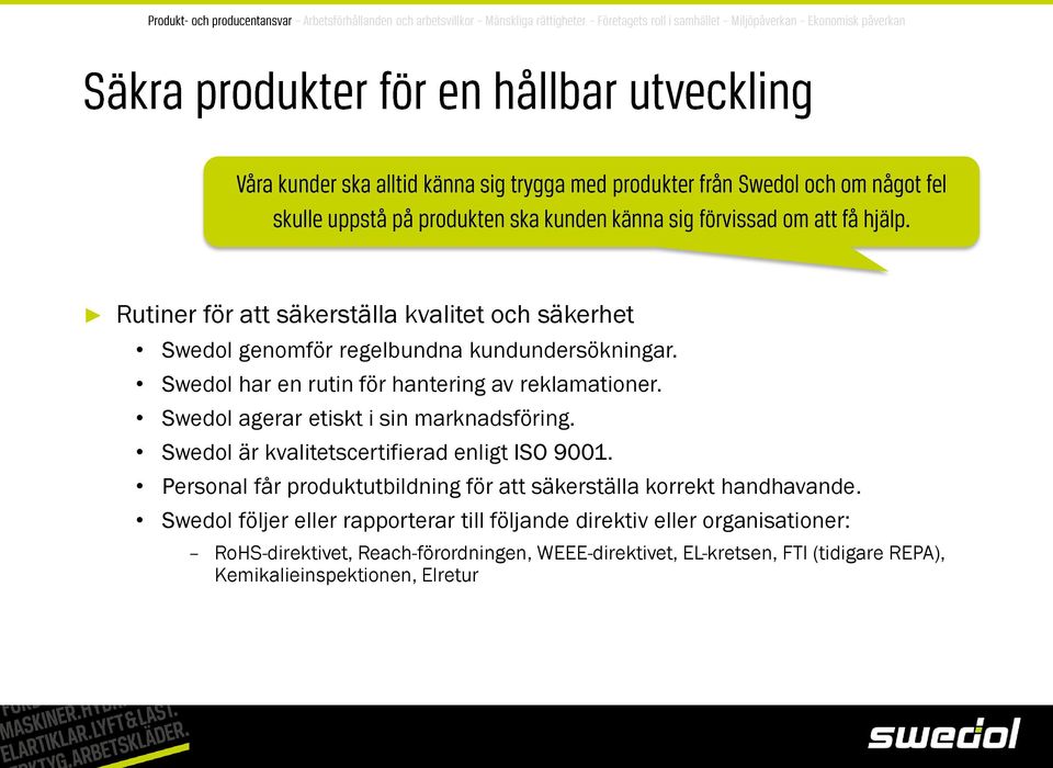 Swedol är kvalitetscertifierad enligt ISO 9001. Personal får produktutbildning för att säkerställa korrekt handhavande.