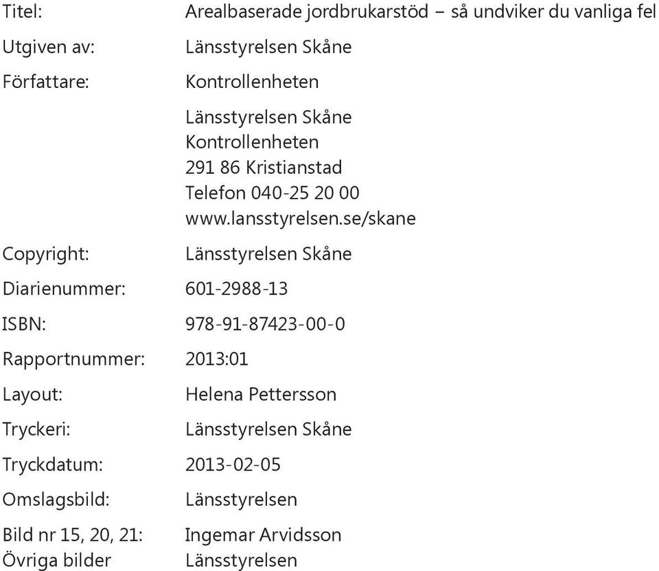 se/skane Länsstyrelsen Skåne Diarienummer: 601-2988-13 ISBN: 978-91-87423-00-0 Rapportnummer: 2013:01 Layout: Tryckeri: