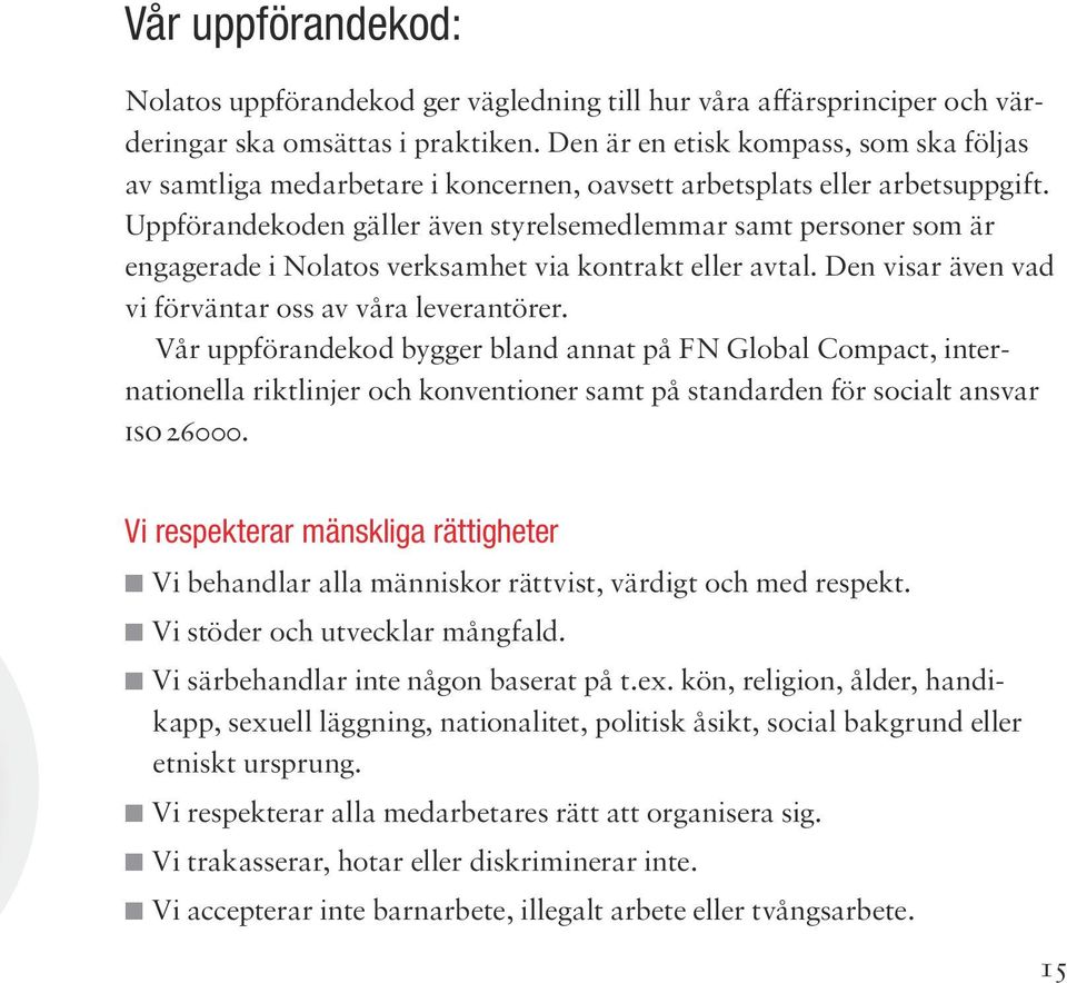 Upp förandekoden gäller även styrelse medlemmar samt personer som är engagerade i Nolatos verksamhet via kontrakt eller avtal. Den visar även vad vi förväntar oss av våra leverantörer.