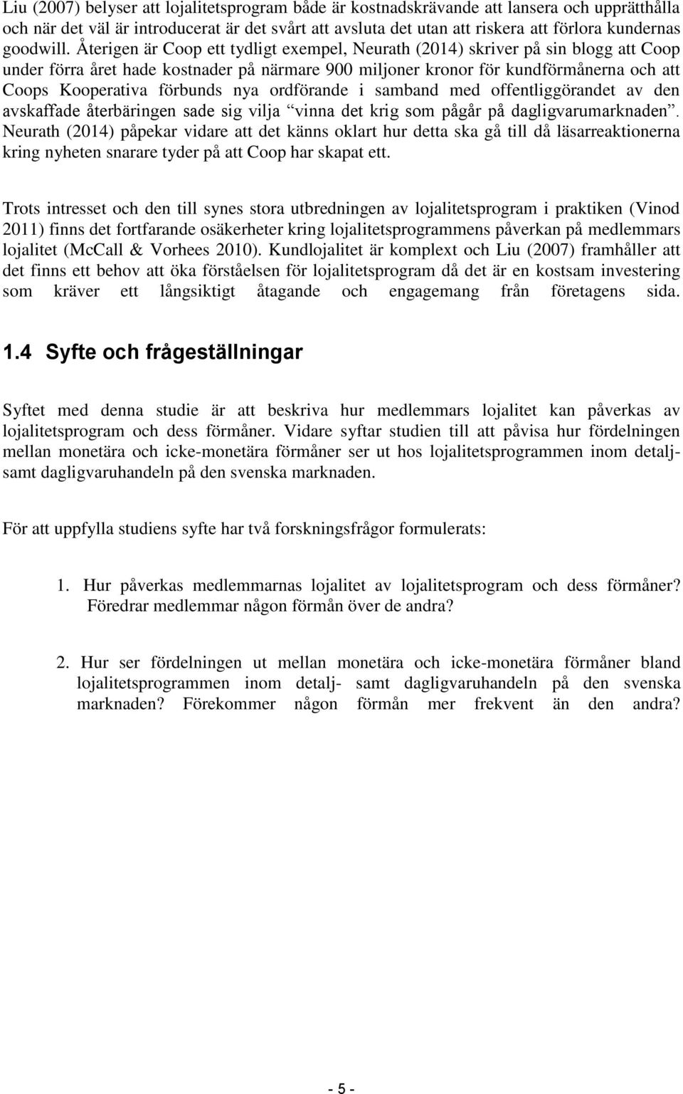 Återigen är Coop ett tydligt exempel, Neurath (2014) skriver på sin blogg att Coop under förra året hade kostnader på närmare 900 miljoner kronor för kundförmånerna och att Coops Kooperativa förbunds