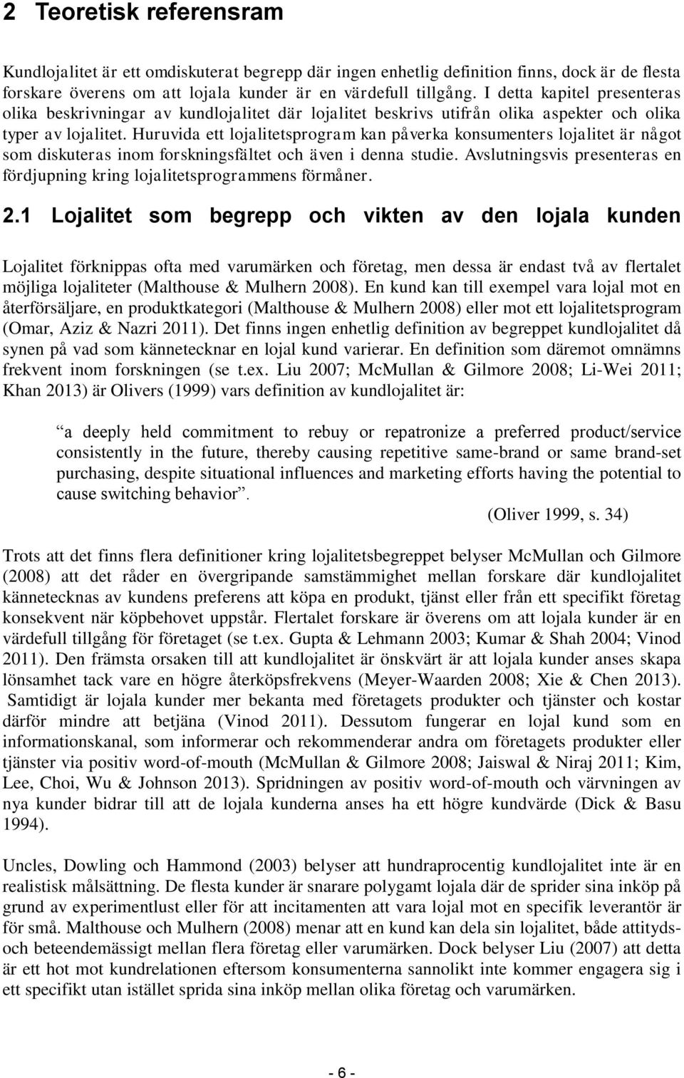 Huruvida ett lojalitetsprogram kan påverka konsumenters lojalitet är något som diskuteras inom forskningsfältet och även i denna studie.