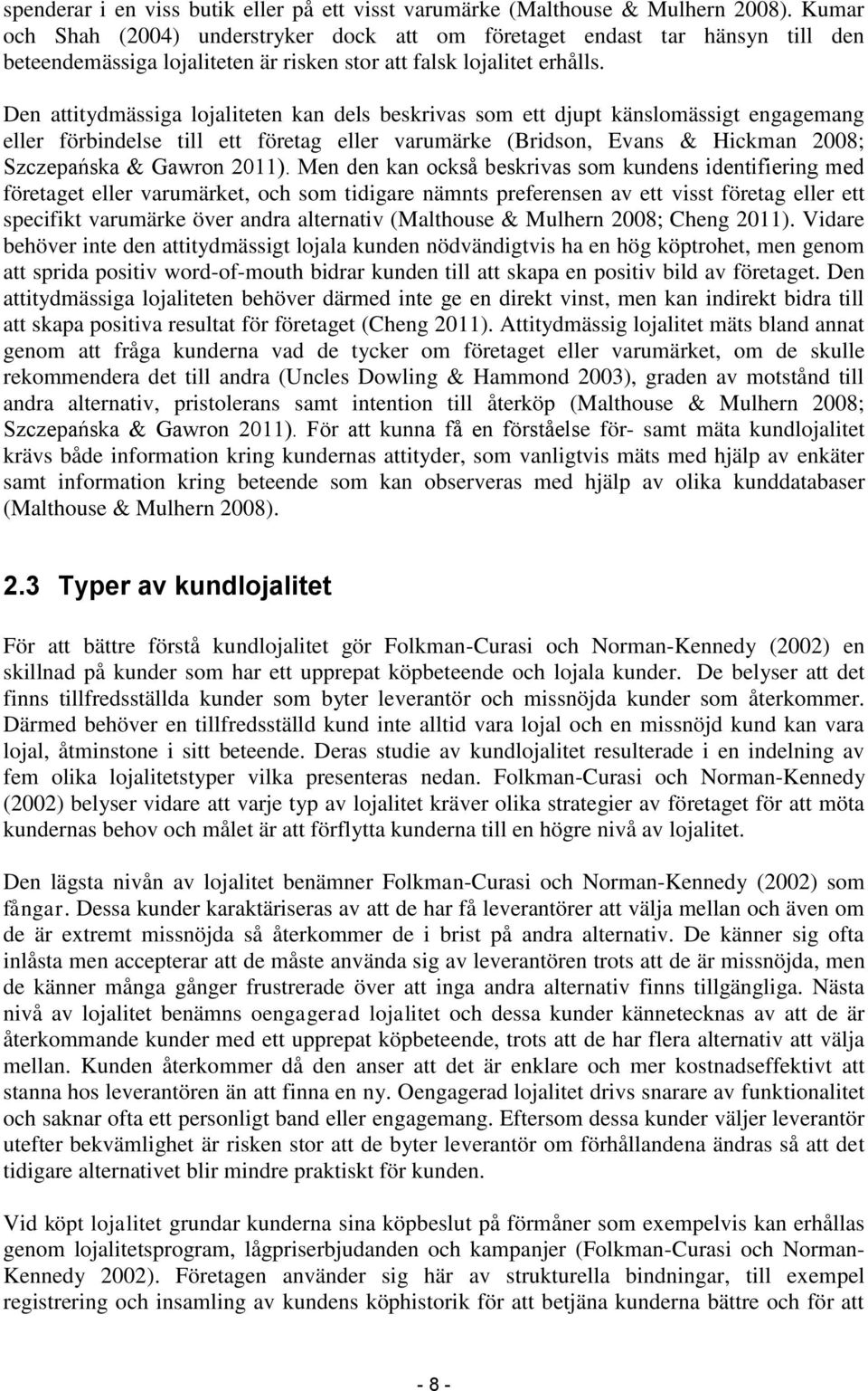 Den attitydmässiga lojaliteten kan dels beskrivas som ett djupt känslomässigt engagemang eller förbindelse till ett företag eller varumärke (Bridson, Evans & Hickman 2008; Szczepańska & Gawron 2011).