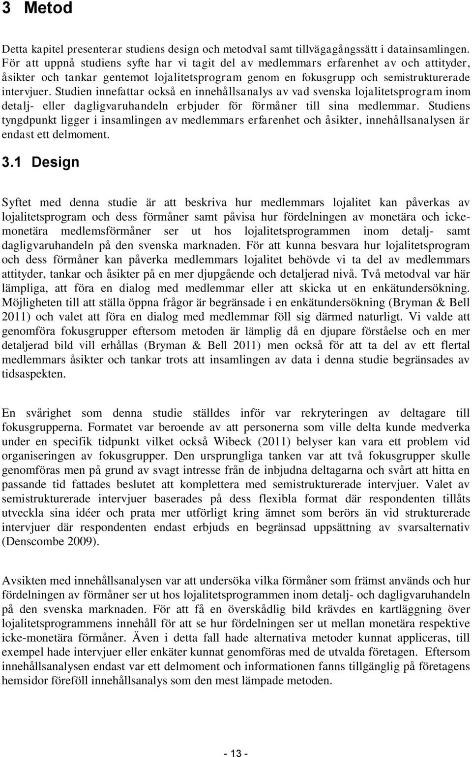 Studien innefattar också en innehållsanalys av vad svenska lojalitetsprogram inom detalj- eller dagligvaruhandeln erbjuder för förmåner till sina medlemmar.